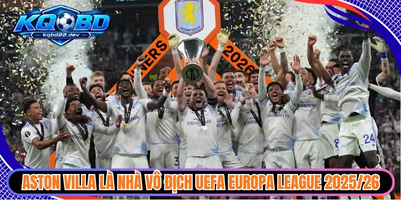 kqbd cup c2 chau au 3 Aston Villa là nhà vô địch UEFA Europa League 2025/26
