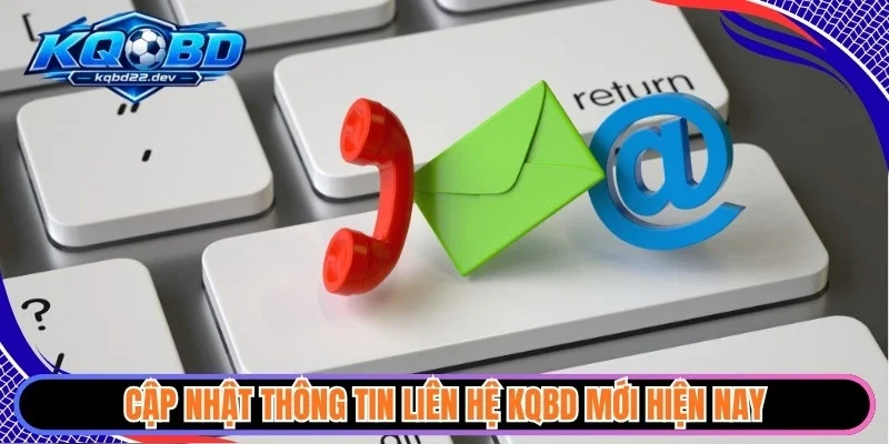Cập nhật thông tin liên hệ KQBD mới hiện nay