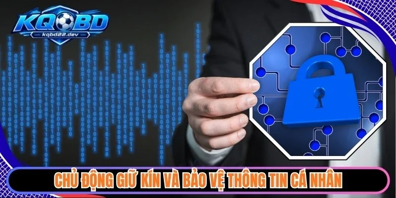 Từ Chối Trách Nhiệm 4 Chủ động giữ kín và bảo vệ thông tin cá nhân