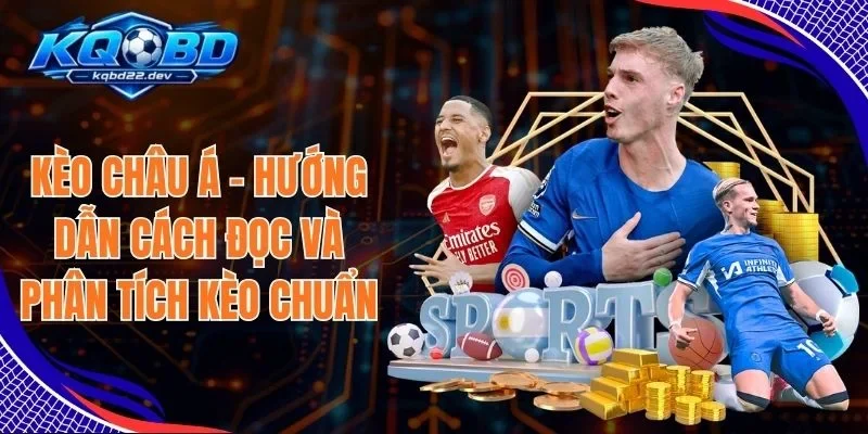 Kèo Châu Á - Hướng Dẫn Cách Đọc Và Phân Tích Kèo Chuẩn 1 Kèo Châu Á