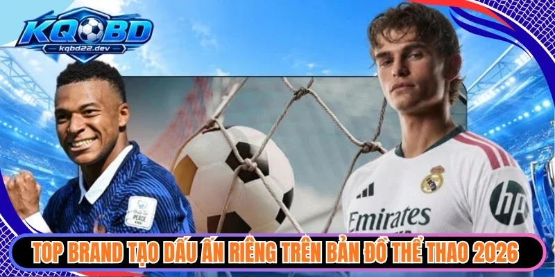 Top brand tạo dấu ấn riêng trên bản đồ thể thao 2026 